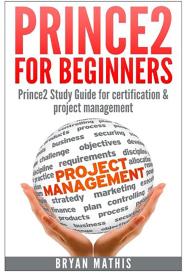 Prince2 for Beginners :Prince2 self study for Certification and Project Management