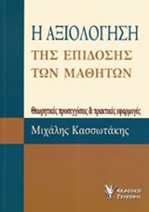 Η ΑΞΙΟΛΟΓΗΣΗ ΤΗΣ ΕΠΙΔΟΣΗΣ ΤΩΝ ΜΑΘΗΤΩΝ ΘΕΩΡΗΤΙΚΕΣ ΠΡΟΣΕΓΓΙΣΕΙΣ ΚΑΙ ΠΡΑΚΤΙΚΕΣ ΕΦΑΡΜΟΓΕΣ