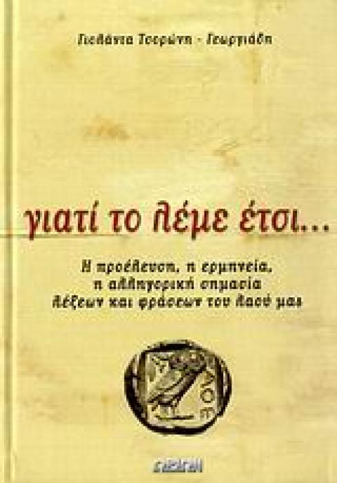 ΓΙΑΤΙ ΤΟ ΛΕΜΕ ΕΤΣΙ... Η ΠΡΟΕΛΕΥΣΗ, Η ΕΡΜΗΝΕΙΑ, Η ΑΛΛΗΓΟΡΙΚΗ ΣΗΜΑΣΙΑ ΛΕΞΕΩΝ ΚΑΙ ΦΡΑΣΕΩΝ ΤΟΥ ΛΑΟΥ ΜΑΣ