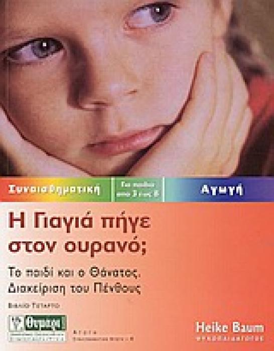 ΑΓΩΓΗ Η ΓΙΑΓΙΑ ΠΗΓΕ ΣΤΟΝ ΟΥΡΑΝΟ; ΤΟ ΠΑΙΔΙ ΚΑΙ Ο ΘΑΝΑΤΟΣ: ΔΙΑΧΕΙΡΙΣΗ ΤΟΥ ΠΕΝΘΟΥΣ: ΓΙΑ ΠΑΙΔΙΑ ΑΠΟ 3 ΕΩΣ 8