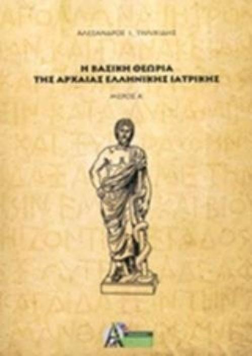 Η ΒΑΣΙΚΗ ΘΕΩΡΙΑ ΤΗΣ ΑΡΧΑΙΑΣ ΕΛΛΗΝΙΣΤΙΚΗΣ ΙΑΤΡΙΚΗΣ ΜΕΡΟΣ Α