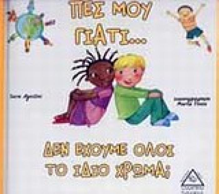 ΠΕΣ ΜΟΥ ΓΙΑΤΙ... ΠΕΣ ΜΟΥ ΓΙΑΤΙ... ΔΕΝ ΕΧΟΥΜΕ ΟΛΟΙ ΤΟ ΙΔΙΟ ΧΡΩΜΑ;