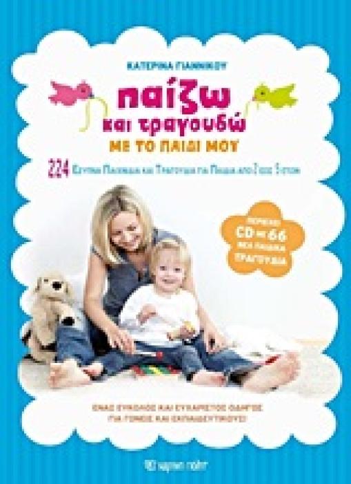 ΠΑΙΖΩ ΚΑΙ ΤΡΑΓΟΥΔΩ ΜΕ ΤΟ ΠΑΙΔΙ ΜΟΥ + CD 224 ΕΞΥΠΝΑ ΠΑΙΧΝΙΔΙΑ ΚΑΙ ΤΡΑΓΟΥΔΙΑ ΓΙΑ ΠΑΙΔΙΑ ΑΠΟ 2 ΕΩΣ 5 ΕΤΩΝ