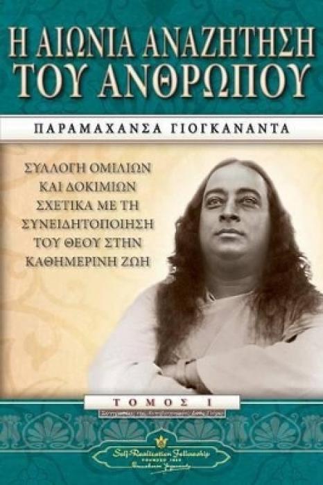 Η ΑΙΩΝΙΑ ΑΝΑΖΗΤΗΣΗ ΤΟΥ ΑΝΘΡΩΠΟΥ (ΠΡΩΤΟΣ ΤΟΜΟΣ) - ΣΥΛΛΟΓΗ ΟΜΙΛΙΩΝ ΚΑΙ ΔΟΚΙΜΙΩΝ ΣΧΕΤΙΚΑ ΜΕ ΤΗ ΣΥΝΕΙΔΗΤΟΠΟΙΗΣΗ ΤΟΥ ΘΕΟΥ ΣΤΗΝ ΚΑΘΗΜΕΡΙΝΗ ΖΩΗ