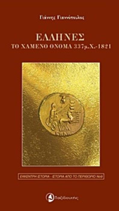 ΕΛΛΗΝΕΣ, ΤΟ ΧΑΜΕΝΟ ΟΝΟΜΑ 337 Μ.Χ-1821 ΕΚΚΕΝΤΡΗ ΙΣΤΟΡΙΑ - ΙΣΤΟΡΙΑ ΑΠΟ ΤΟ ΠΕΡΙΘΩΡΙΟ