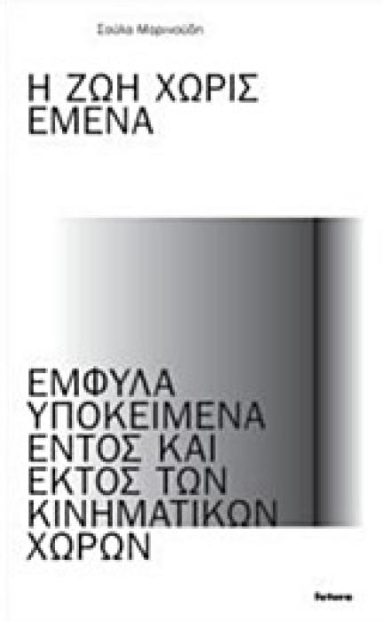 Η ΖΩΗ ΧΩΡΙΣ ΕΜΕΝΑ ΕΜΦΥΛΑ ΥΠΟΚΕΙΜΕΝΑ ΕΝΤΟΣ ΚΑΙ ΕΚΤΟΣ ΤΩΝ ΚΙΝΗΜΑΤΙΚΩΝ ΧΩΡΩΝ 1Η ΕΚΔΟΣΗ