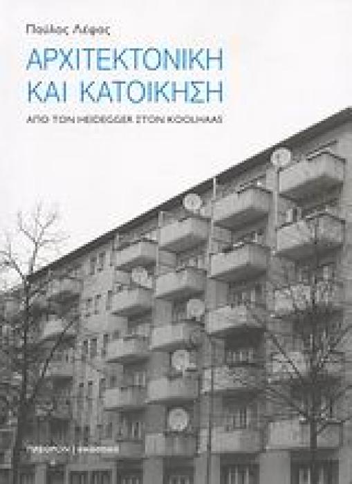 ΑΡΧΙΤΕΚΤΟΝΙΚΗ ΚΑΙ ΚΑΤΟΙΚΗΣΗ ΑΠΟ ΤΟΝ HEIDEGGER ΣΤΟΝ KOOLHAAS