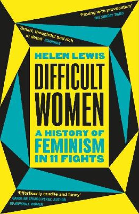 DIFFICULT WOMEN : A HISTORY OF FEMINISM IN 11 FIGHTS (THE SUNDAY TIMES BESTSELLER)
