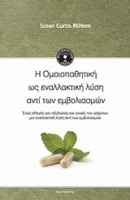 HOLISTIC LIFE PRESS Η ΟΜΟΙΟΠΑΘΗΤΙΚΗ ΩΣ ΕΝΑΛΛΑΚΤΙΚΗ ΛΥΣΗ ΑΝΤΙ ΤΩΝ ΕΜΒΟΛΙΑΣΜΩΝ ΕΝΑΣ ΟΔΗΓΟΣ ΓΙΑ ΤΑΞΙΔΙΩΤΕΣ ΚΑΙ ΓΟΝΕΙΣ ΠΟΥ ΨΑΧΝΟΥΝ ΜΙΑ ΕΝΑΛΛΑΚΤΙΚΗ ΛΥΣΗ Α