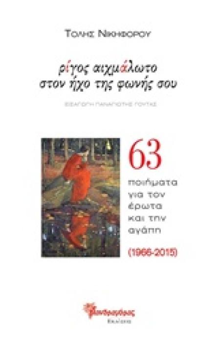 ΡΙΓΟΣ ΑΙΧΜΑΛΩΤΟ ΣΤΟΝ ΗΧΟ ΤΗΣ ΦΩΝΗΣ ΣΟΥ 63 ΠΟΙΗΜΑΤΑ ΓΙΑ ΤΟΝ ΕΡΩΤΑ ΚΑΙ ΤΗΝ ΑΓΑΠΗ (1966-2015) ΣΥΓΧΡΟΝΗ ΕΛΛΗΝΙΚΗ ΠΟΙΗΣΗ