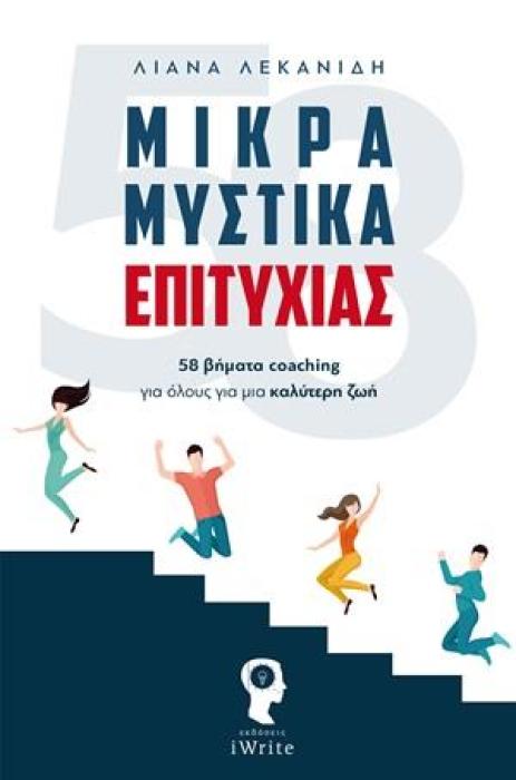 ΜΙΚΡΑ ΜΥΣΤΙΚΑ ΕΠΙΤΥΧΙΑΣ: 58 ΒΗΜΑΤΑ COACHING ΓΙΑ ΟΛΟΥΣ ΓΙΑ ΜΙΑ ΚΑΛΥΤΕΡΗ ΖΩΗ