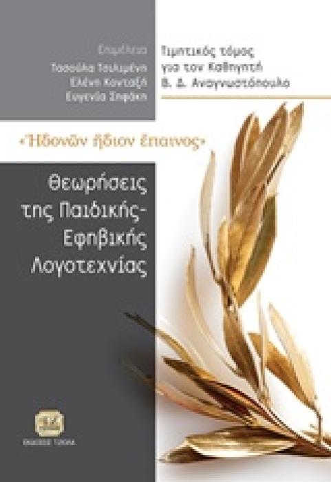 ΗΔΟΝΩΝ ΗΔΙΟΝ ΕΠΑΙΝΟΣ: ΘΕΩΡΗΣΕΙΣ ΤΗΣ ΠΑΙΔΙΚΗΣ ΚΑΙ ΕΦΗΒΙΚΗΣ ΛΟΓΟΤΕΧΝΙΑΣ ΤΙΜΗΤΙΚΟΣ ΤΟΜΟΣ ΓΙΑ ΤΟΝ ΚΑΘΗΓΗΤΗ Β.Δ. ΑΝΑΓΝΩΣΤΟΠΟΥΛΟ