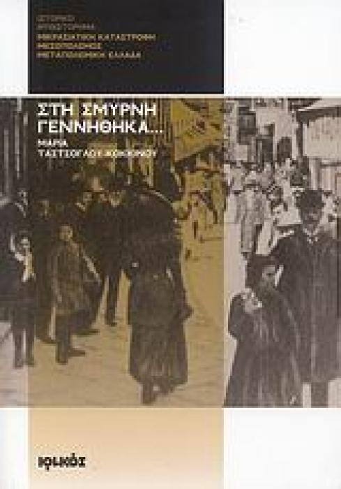 ΣΤΗ ΣΜΥΡΝΗ ΓΕΝΝΗΘΗΚΑ... ΜΙΚΡΑΣΙΑΤΙΚΗ ΚΑΤΑΣΤΡΟΦΗ, ΜΕΣΟΠΟΛΕΜΟΣ, ΜΕΤΑΠΟΛΕΜΙΚΗ ΕΛΛΑΔΑ: ΙΣΤΟΡΙΚΟ ΜΥΘΙΣΤΟΡΗΜΑ (ΙΣΤΟΡΙΚΟ ΜΥΘΙΣΤΟΡΗΜΑ)