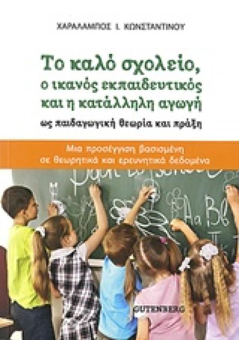 ΤΟ ΚΑΛΟ ΣΧΟΛΕΙΟ, Ο ΙΚΑΝΟΣ ΕΚΠΑΙΔΕΥΤΚΟΣ ΚΑΙ Η ΚΑΤΑΛΛΗΛΗ ΑΓΩΓΗ ΩΣ ΠΑΙΔΑΓΩΓΙΚΗ ΘΕΩΡΙΑ ΚΑΙ ΠΡΑΞΗ ΜΙΑ ΠΡΟΣΕΓΓΙΣΗ ΒΑΣΙΣΜΕΝΗ ΣΕ ΘΕΩΡΗΤΙΚΑ ΚΑΙ ΕΡΕΥΝΗΤΙΚΑ ΔΕΔ