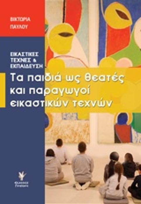 ΤΑ ΠΑΙΔΙΑ ΩΣ ΘΕΑΤΕΣ ΚΑΙ ΠΑΡΑΓΩΓΟΙ ΕΙΚΑΣΤΙΚΩΝ ΤΕΧΝΩΝ ΕΙΚΑΣΤΙΚΕΣ ΤΕΧΝΕΣ ΚΑΙ ΕΚΠΑΙΔΕΥΣΗ