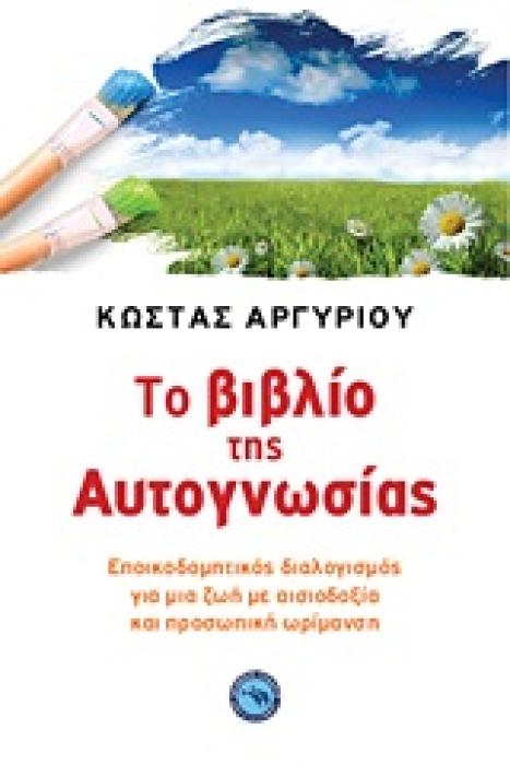 ΤΟ ΒΙΒΛΙΟ ΤΗΣ ΑΥΤΟΓΝΩΣΙΑΣ ΕΠΟΙΚΟΔΟΜΗΤΙΚΟΣ ΔΙΑΛΟΓΙΣΜΟΣ ΓΙΑ ΜΙΑ ΖΩΗ ΜΕ ΑΙΣΙΟΔΟΞΙΑ ΚΑΙ ΠΡΟΣΩΠΙΚΗ ΩΡΙΜΑΝΣΗ