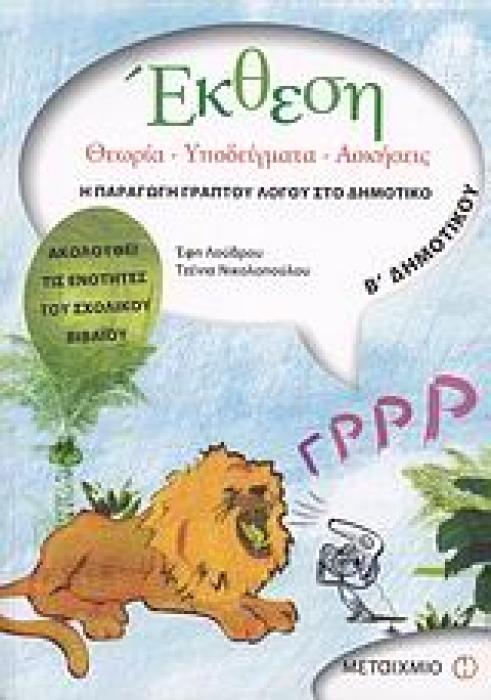 ΕΚΘΕΣΗ Β΄ ΔΗΜΟΤΙΚΟΥ Η ΠΑΡΑΓΩΓΗ ΓΡΑΠΤΟΥ ΛΟΓΟΥ ΣΤΟ ΔΗΜΟΤΙΚΟ: ΘΕΩΡΙΑ, ΥΠΟΔΕΙΓΜΑΤΑ, ΑΣΚΗΣΕΙΣ