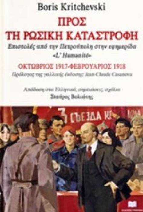 ΠΡΟΣ ΤΗ ΡΩΣΙΚΗ ΚΑΤΑΣΤΡΟΦΗ ΕΠΙΣΤΟΛΕΣ ΑΠΟ ΤΗΝ ΠΕΤΡΟΥΠΟΛΗ ΣΤΗΝ ΕΦΗΜΕΡΙΔΑ  L’ HUMANITÉ : ΟΚΤΩΒΡΙΟΣ 1917 – ΦΕΒΡΟΥΑΡΙΟΣ 1918