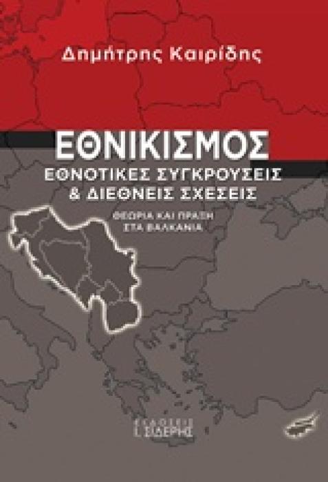 ΕΘΝΙΚΙΣΜΟΣ ΕΘΝΟΤΙΚΕΣ ΣΥΓΚΡΟΥΣΕΙΣ ΚΑΙ ΔΙΕΘΝΕΙΣ ΣΧΕΣΕΙΣ: ΘΕΩΡΙΑ ΚΑΙ ΠΡΑΞΗ ΣΤΑ ΒΑΛΚΑΝΙΑ