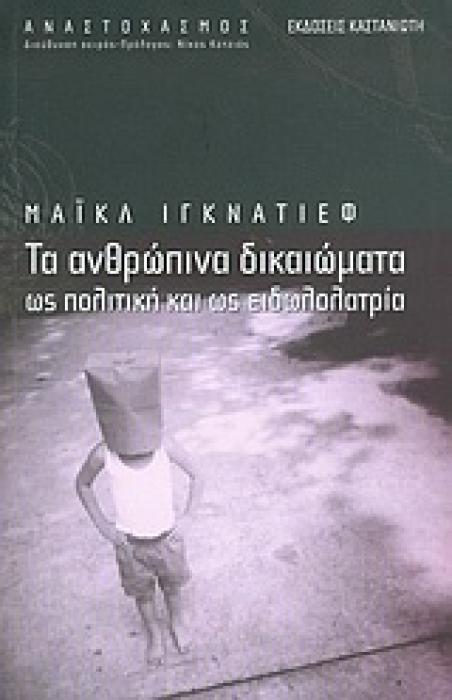 ΤΑ ΑΝΘΡΩΠΙΝΑ ΔΙΚΑΙΩΜΑΤΑ ΩΣ ΠΟΛΙΤΙΚΗ ΚΑΙ ΩΣ ΕΙΔΩΛΟΛΑΤΡΕΙΑ ΑΝΑΣΤΟΧΑΣΜΟΣ 1Η ΕΚΔΟΣΗ