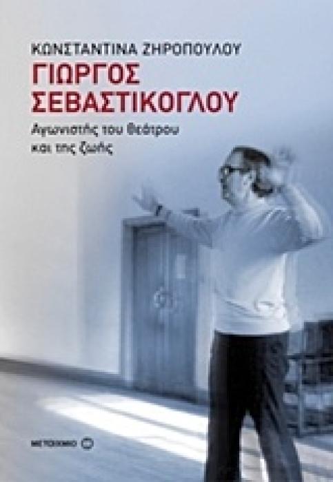ΓΙΩΡΓΟΣ ΣΕΒΑΣΤΙΚΟΓΛΟΥ ΑΓΩΝΙΣΤΗΣ ΤΟΥ ΘΕΑΤΡΟΥ ΚΑΙ ΤΗΣ ΖΩΗΣ