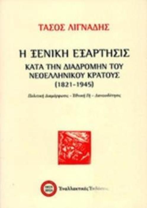 Η ΞΕΝΙΚΗ ΕΞΑΡΤΗΣΙΣ ΚΑΤΑ ΤΗΝ ΔΙΑΔΡΟΜΗΝ ΤΟΥ ΝΕΟΕΛΛΗΝΙΚΟΥ ΚΡΑΤΟΥΣ (1821-1945) ΠΟΛΙΤΙΚΗ ΔΙΑΜΟΡΦΩΣΙΣ - ΕΘΝΙΚΗ ΓΗ - ΔΑΝΕΙΟΔΟΤΗΣΙΣ