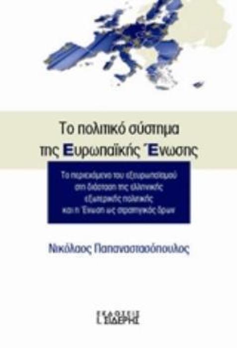 ΤΟ ΠΟΛΙΤΙΚΟ ΣΥΣΤΗΜΑ ΤΗΣ ΕΥΡΩΠΑΪΚΗΣ ΕΝΩΣΗΣ ΤΟ ΠΕΡΙΕΧΟΜΕΝΟ ΤΟΥ ΕΞΕΥΡΩΠΑΪΣΜΟΥ ΣΤΗ ΔΙΑΣΤΑΣΗ ΤΗΣ ΕΛΛΗΝΙΚΗΣ ΕΞΩΤΕΡΙΚΗΣ ΠΟΛΙΤΙΚΗΣ ΚΑΙ Η ΕΝΩΣΗ ΩΣ ΣΤΡΑΤΗΓΙΚΟΣ