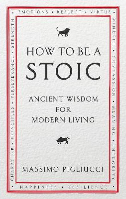 HOW TO BE A STOIC: ANCIENT WISDOM FOR MODERN LIVING PB