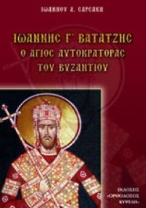 ΙΩΑΝΝΗΣ Γ ΒΑΤΑΤΖΗΣ Ο ΑΓΙΟΣ ΑΥΤΟΚΡΑΤΟΡΑΣ ΤΟΥ ΒΥΖΑΝΤΙΟΥ
