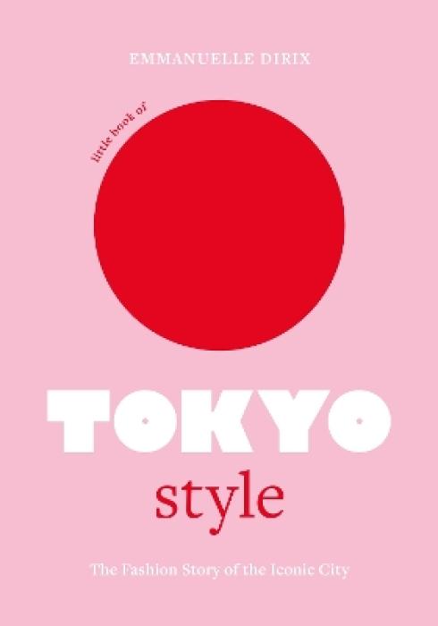 LITTLE BOOK OF TOKYO STYLE : THE FASHION HISTORY OF THE ICONIC CITY HC