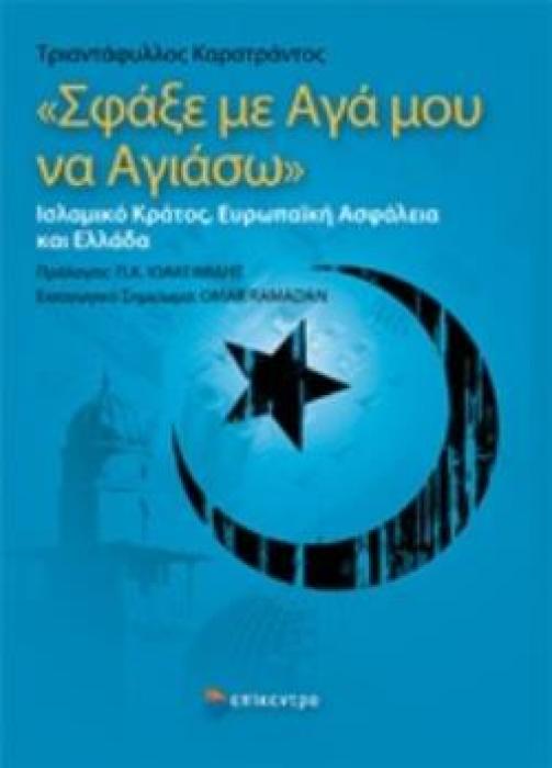 ΣΦΑΞΕ ΜΕ ΑΓΑ ΜΟΥ ΝΑ ΑΓΙΑΣΩ ΙΣΛΑΜΙΚΟ ΚΡΑΤΟΣ, ΕΥΡΩΠΑΪΚΗ ΑΣΦΑΛΕΙΑ ΚΑΙ ΕΛΛΑΔΑ