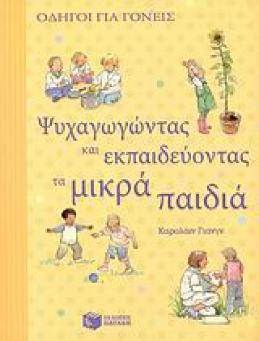 ΨΥΧΑΓΩΓΩΝΤΑΣ ΚΑΙ ΕΚΠΑΙΔΕΥΟΝΤΑΣ ΤΑ ΜΙΚΡΑ ΠΑΙΔΙΑ ΟΔΗΓΟΙ ΓΙΑ ΓΟΝΕΙΣ 1Η ΕΚΔΟΣΗ