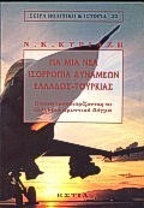 ΓΙΑ ΜΙΑ ΝΕΑ ΙΣΟΡΡΟΠΙΑ ΔΥΝΑΜΕΩΝ ΕΛΛΑΔΟΣ-ΤΟΥΡΚΙΑΣ ΕΠΑΝΑΠΡΟΣΔΙΟΡΙΖΟΝΤΑΣ ΤΟ ΕΛΛΗΝΙΚΟ ΑΜΥΝΤΙΚΟ ΔΟΓΜΑ ΠΟΛΙΤΙΚΗ ΚΑΙ ΙΣΤΟΡΙΑ