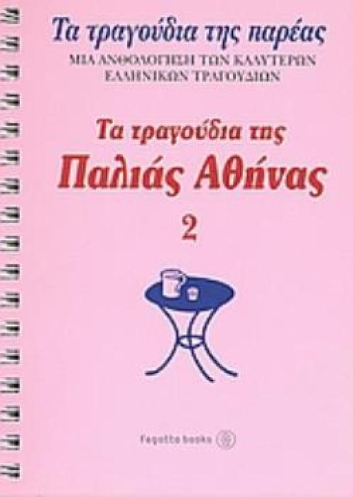 ΤΑ ΤΡΑΓΟΥΔΙΑ ΤΗΣ ΠΑΛΙΑΣ ΑΘΗΝΑΣ (ΔΕΥΤΕΡΟΣ ΤΟΜΟΣ) ΤΑ ΤΡΑΓΟΥΔΙΑ ΤΗΣ ΠΑΡΕΑΣ: ΜΙΑ ΑΝΘΟΛΟΓΗΣΗ ΤΩΝ ΚΑΛΥΤΕΡΩΝ ΕΛΛΗΝΙΚΩΝ ΤΡΑΓΟΥΔΙΩΝ