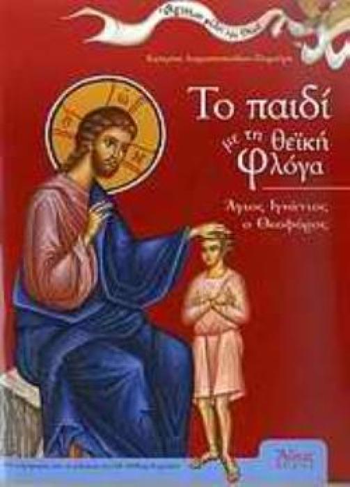 ΤΟ ΠΑΙΔΙ ΜΕ ΤΗ ΘΕΪΚΗ ΦΛΟΓΑ ΑΓΙΟΣ ΙΓΝΑΤΙΟΣ Ο ΘΕΟΦΟΡΟΣ