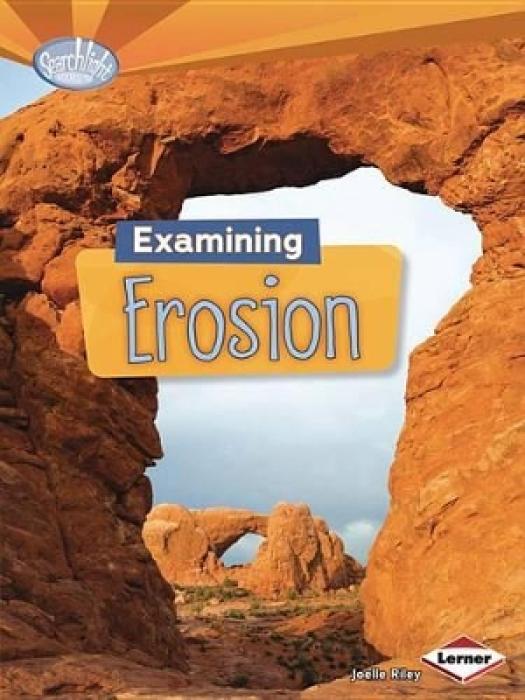 EXAMINING EROSION (SEARCHLIGHT BOOKS (TM) -- DO YOU DIG EARTH SCIENCE?)