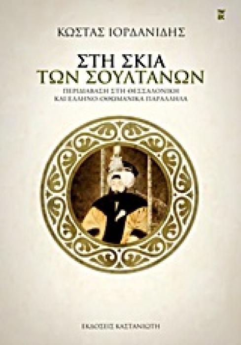 ΣΤΗ ΣΚΙΑ ΤΩΝ ΣΟΥΛΤΑΝΩΝ ΠΕΡΙΔΙΑΒΑΣΗ ΣΤΗ ΘΕΣΣΑΛΟΝΙΚΗ ΚΑΙ ΕΛΛΗΝΟ-ΟΘΩΜΑΝΙΚΑ ΠΑΡΑΛΛΗΛΑ