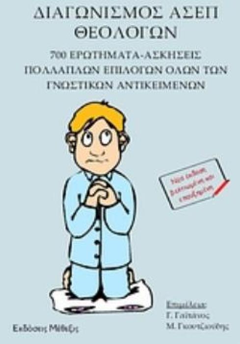 ΔΙΑΓΩΝΙΣΜΟΣ ΑΣΕΠ ΘΕΟΛΟΓΩΝ 700 ΕΡΩΤΗΜΑΤΑ - ΑΣΚΗΣΕΙΣ ΠΟΛΛΑΠΛΩΝ ΕΠΙΛΟΓΩΝ ΟΛΩΝ ΤΩΝ ΓΝΩΣΤΙΚΩΝ ΑΝΤΙΚΕΙΜΕΝΩΝ 2Η ΕΚΔΟΣΗ