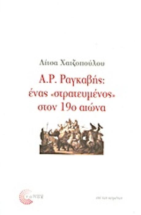 Α. Ρ. ΡΑΓΚΑΒΗΣ: ΕΝΑΣ  ΣΤΡΑΤΕΥΜΕΝΟΣ  ΣΤΟΝ 19Ο ΑΙΩΝΑ ΕΠΙ ΤΩΝ ΚΕΙΜΕΝΩΝ 1Η ΕΚΔΟΣΗ