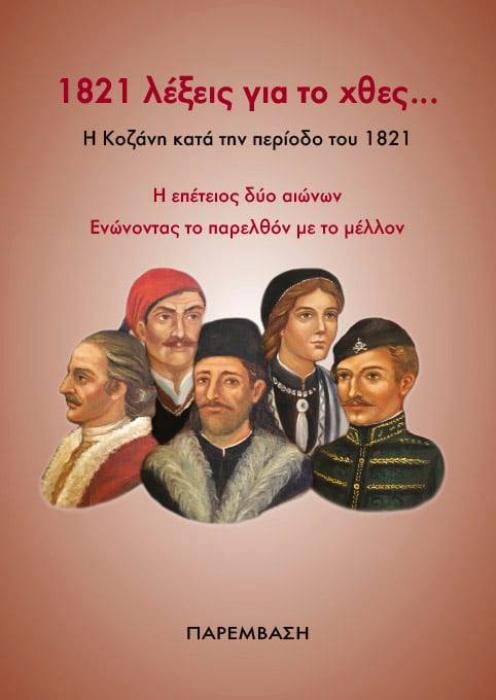 1821 ΛΕΞΕΙΣ ΓΙΑ ΤΟ ΧΘΕΣ… Η ΚΟΖΑΝΗ ΚΑΤΑ ΤΗΝ ΠΕΡΙΟΔΟ ΤΟΥ 1821 Η ΕΠΕΤΕΙΟΣ ΔΥΟ ΑΙΩΝΩΝ. ΕΝΩΝΟΝΤΑΣ ΤΟ ΠΑΡΕΛΘΟΝ ΜΕ ΤΟ ΜΕΛΛΟΝ