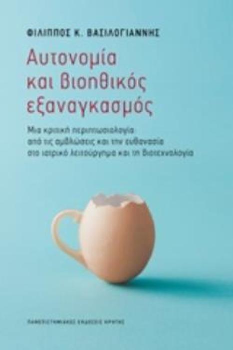 ΑΥΤΟΝΟΜΙΑ ΚΑΙ ΒΙΟΗΘΙΚΟΣ ΕΞΑΝΑΓΚΑΣΜΟΣ ΜΙΑ ΚΡΙΤΙΚΗ ΠΕΡΙΠΤΩΣΙΟΛΟΓΙΑ: ΑΠΟ ΤΙΣ ΑΜΒΛΩΣΕΙΣ ΚΑΙ ΤΗΝ ΕΥΘΑΝΑΣΙΑ ΣΤΟ ΙΑΤΡΙΚΟ ΛΕΙΤΟΥΡΓΗΜΑ ΚΑΙ ΤΗ ΒΙΟΤΕΧΝΟΛΟΓΙΑ