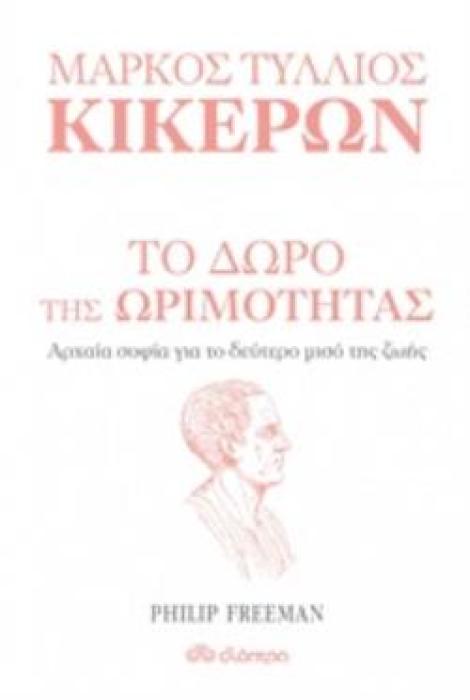 ΜΑΡΚΟΣ ΤΥΛΛΙΟΣ ΚΙΚΕΡΩΝ: ΤΟ ΔΩΡΟ ΤΗΣ ΩΡΙΜΟΤΗΤΑΣ ΑΡΧΑΙΑ ΣΟΦΙΑ ΓΙΑ ΤΟ ΔΕΥΤΕΡΟ ΜΙΣΟ ΤΗΣ ΖΩΗΣ