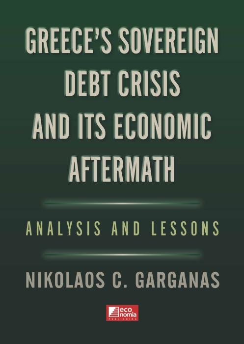 GREECES SOVEREIGN DEBT CRISIS AND ITS ECONOMIC AFTERMATH : ANALYSIS AND LESSONS