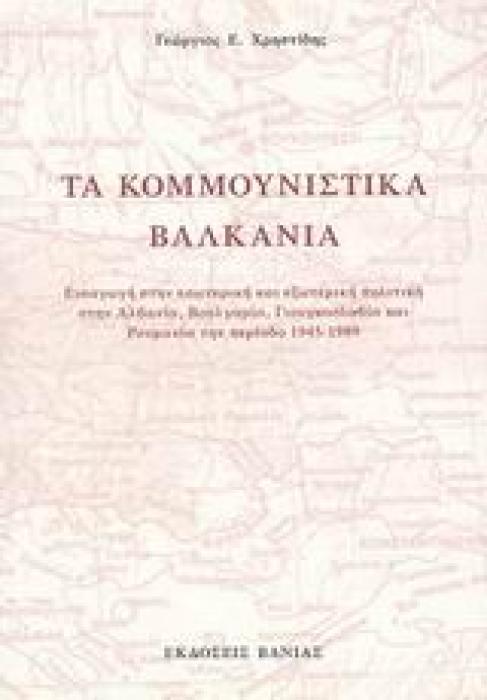ΤΑ ΚΟΜΜΟΥΝΙΣΤΙΚΑ ΒΑΛΚΑΝΙΑ ΕΙΣΑΓΩΓΗ ΣΤΗΝ ΕΣΩΤΕΡΙΚΗ ΚΑΙ ΕΞΩΤΕΡΙΚΗ ΠΟΛΙΤΙΚΗ ΣΤΗΝ ΑΛΒΑΝΙΑ ΒΟΥΛΓΑΡΙΑ ΓΙΟΥΓΚΟΣΛΑΒΙΑ ΚΑΙ ΡΟΥΜΑΝΙΑ ΤΗΝ ΠΕΡΙΟΔΟ 1945-1989