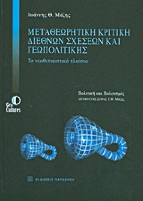 ΠΟΛΙΤΙΚΗ ΚΑΙ ΠΟΛΙΤΙΣΜΟΣ ΜΕΤΑΘΕΩΡΗΤΙΚΗ ΚΡΙΤΙΚΗ ΔΙΕΘΝΩΝ ΣΧΕΣΕΩΝ ΚΑΙ ΓΕΩΠΟΛΙΤΙΚΗΣ ΤΟ ΝΕΟΘΕΤΙΚΙΣΤΙΚΟ ΠΛΑΙΣΙΟ