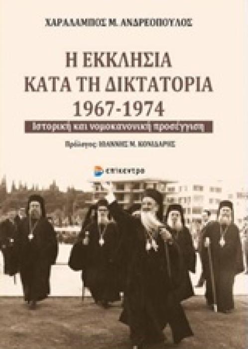 Η ΕΚΚΛΗΣΙΑ ΚΑΤΑ ΤΗ ΔΙΚΤΑΤΟΡΙΑ 1967-1974 ΙΣΤΟΡΙΚΗ ΚΑΙ ΝΟΜΟΚΑΝΟΝΙΚΗ ΠΡΟΣΕΓΓΙΣΗ 1Η ΕΚΔΟΣΗ