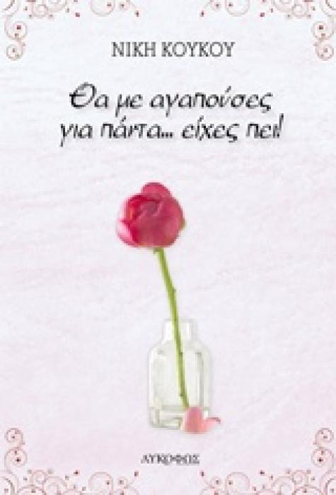 ΘΑ Μ ΑΓΑΠΟΥΣΕΣ ΓΙΑ ΠΑΝΤΑ... ΕΙΧΕΣ ΠΕΙ!