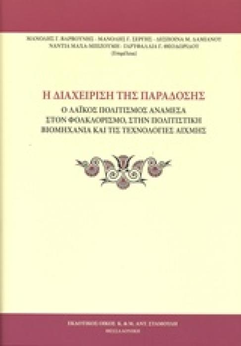 Η ΔΙΑΧΕΙΡΙΣΗ ΤΗΣ ΠΑΡΑΔΟΣΗΣ Ο ΛΑΙΚΟΣ ΠΟΛΙΤΙΣΜΟΣ ΑΝΑΜΕΣΑ ΣΤΟΝ ΦΟΛΚΛΟΡΙΣΜΟ, ΣΤΗΝ ΠΟΛΙΤΙΣΤΙΚΗ ΒΙΟΜΗΧΑΝΙΑ ΚΑΙ ΤΙΣ ΤΕΧΝΟΛΟΓΙΕΣ ΑΙΧΜΗΣ