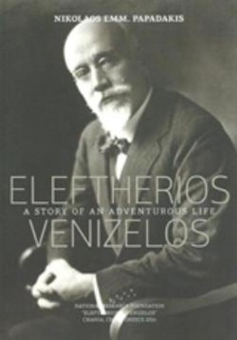 ELEFTERIOS VENIZELOS: A STORY OF AN ADVENTUROUS LIFE
