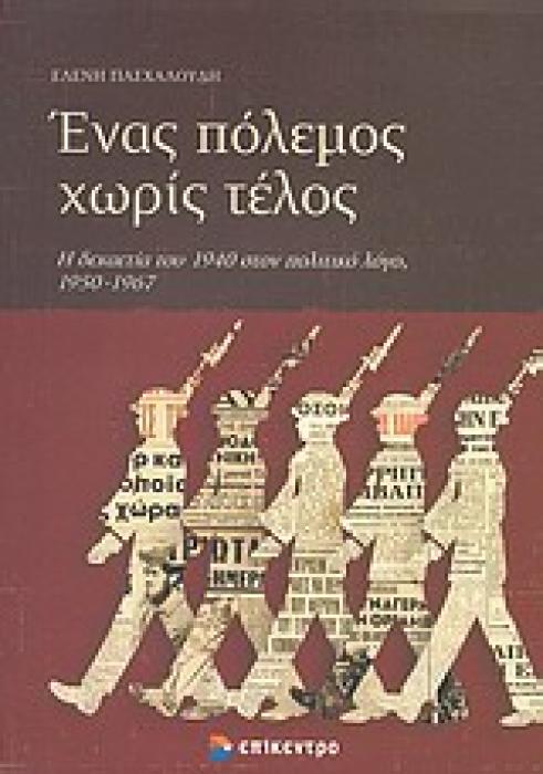 ΕΝΑΣ ΠΟΛΕΜΟΣ ΧΩΡΙΣ ΤΕΛΟΣ Η ΔΕΚΑΕΤΙΑ ΤΟΥ 1940 ΣΤΟΝ ΠΟΛΙΤΙΚΟ ΛΟΓΟ, 1950 - 1967 1Η ΕΚΔΟΣΗ